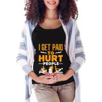 Physical Therapist Funny I Get Paid To Hurt People Maternity Scoop Neck T-shirt | Artistshot