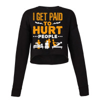 Physical Therapist Funny I Get Paid To Hurt People Cropped Sweater | Artistshot