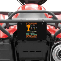 If Grandpa Cant Fix It Were All Screwed Atv License Plate | Artistshot