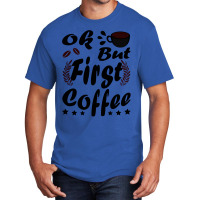 Ok But First Coffee Funny Black Coffee Lover Quote Basic T-shirt | Artistshot