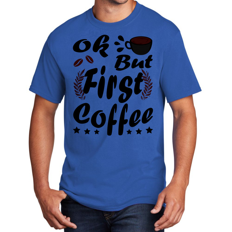 Ok But First Coffee Funny Black Coffee Lover Quote Basic T-shirt by vnteees | Artistshot