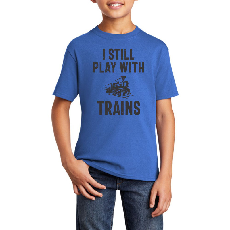 I Still Play With Trains Basic Youth T-shirt | Artistshot