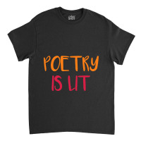 Poetry Is Lit Funny Writer Spoken Word Poet Gift Classic T-shirt | Artistshot