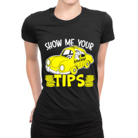 Show Me Your Tips Taxi Driver Taxicab Cab Driver C Ladies Fitted T-shirt | Artistshot