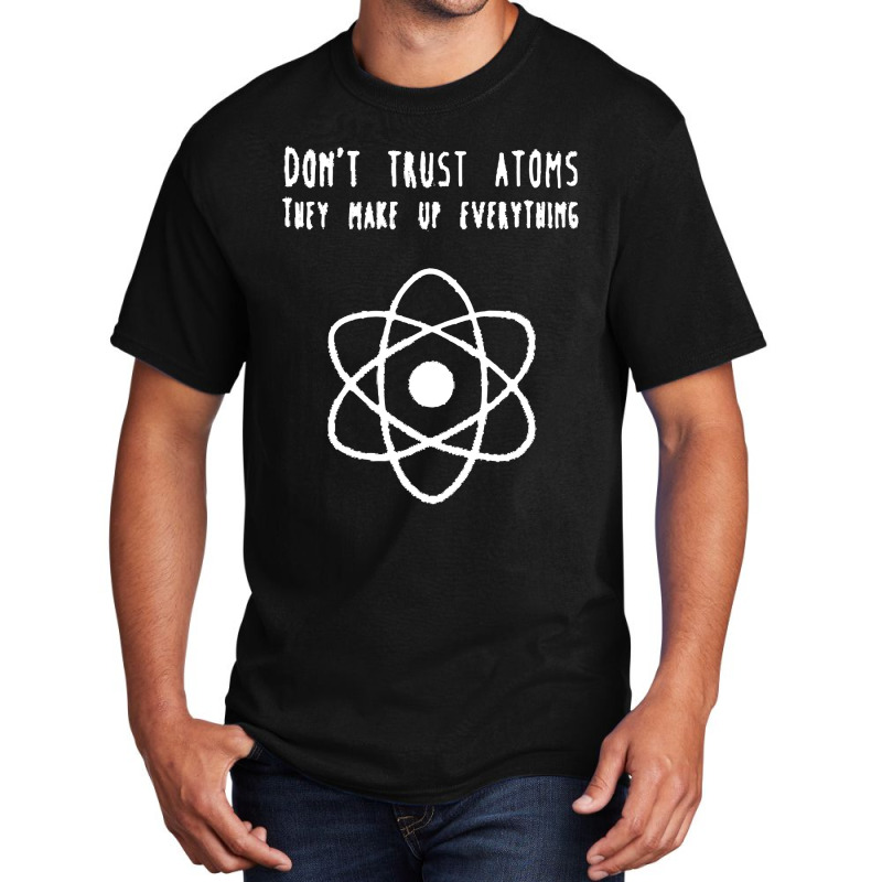 Dont Trust Atoms Basic T-shirt | Artistshot