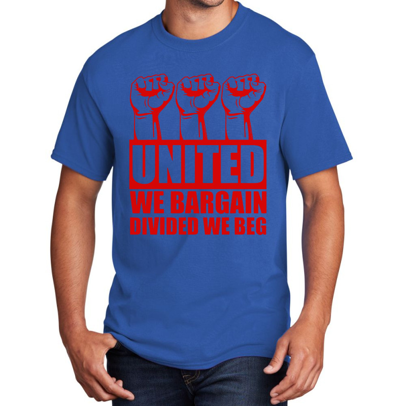 United We Bargain Divided We Beg Labor Union Protest Basic T-shirt | Artistshot