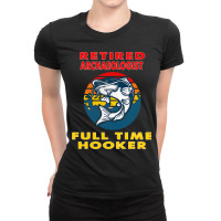 Retired Archaeologist Full Time Hooker Fisherman G Ladies Fitted T-shirt | Artistshot