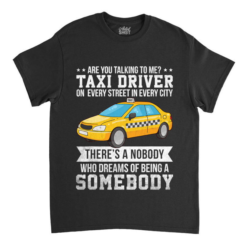 Proud Taxi Driver Are You Talking To Me Taxi Cab D Classic T-shirt by RowdyTroutman | Artistshot