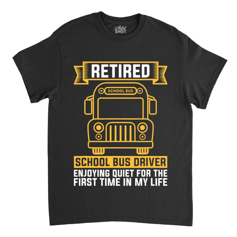 Retired School Bus Driver For School Bus Driver Classic T-shirt by AdrielleKirkman | Artistshot