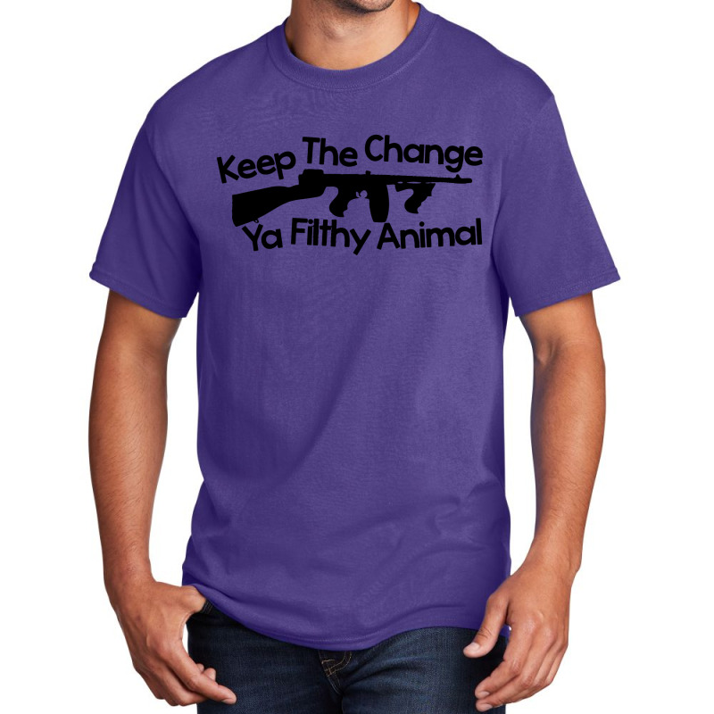 Ya Filthy Animal Keep The Change You Basic T-shirt | Artistshot