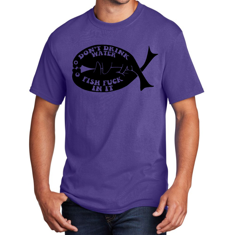 Dont Drink Water Fish Basic T-shirt by Bertaria | Artistshot