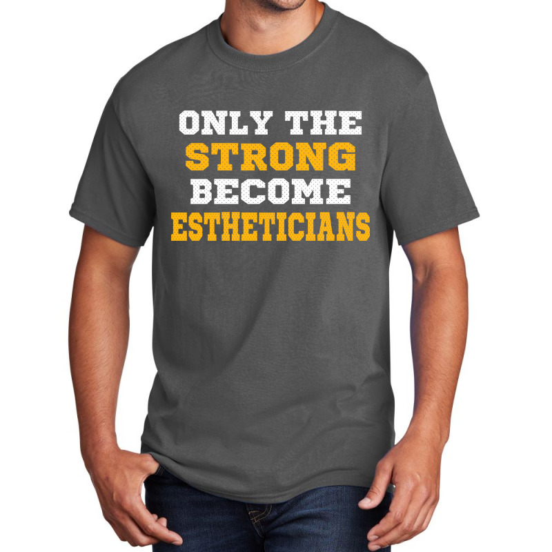 The Strong Become Estheticians Basic T-shirt | Artistshot