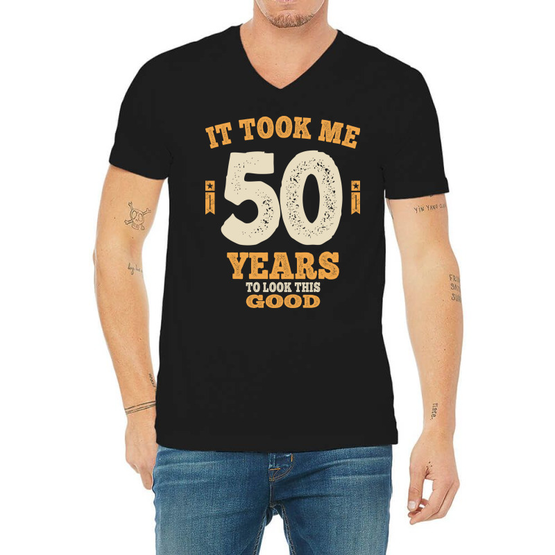 50 Years - It Took Me 50 Years To Look This Good V-Neck Tee by cidolopez | Artistshot