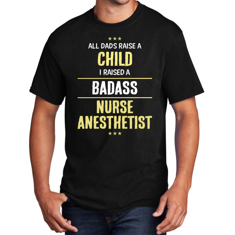 I Raised A Badass Nurse Anesthetist Basic T-shirt | Artistshot