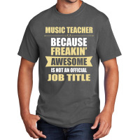 Music Teacher Because Freakin' Awesome Isn't A Job Title Basic T-shirt | Artistshot