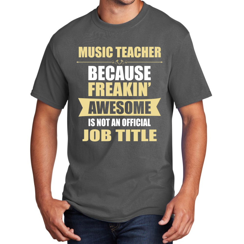 Music Teacher Because Freakin' Awesome Isn't A Job Title Basic T-shirt by thanchashop | Artistshot