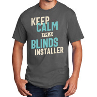 Keep Calm I'm A Blinds Installer Basic T-shirt | Artistshot