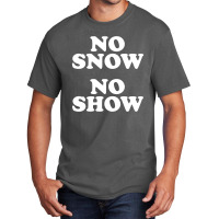 No Snow No Show Worn By Eric Basic T-shirt | Artistshot