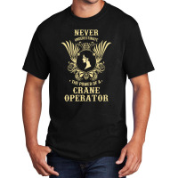 Never Underestimate The Power Of A Crane Operator Basic T-shirt | Artistshot