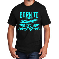 Born To Fly Airplane Pilot Is An Aviation Quotes Basic T-shirt | Artistshot