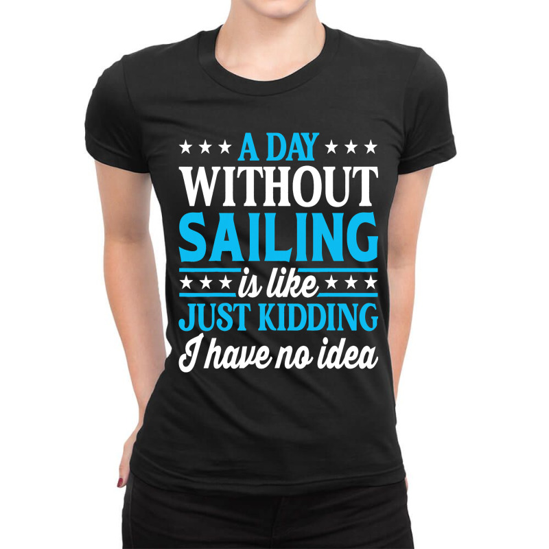 A Day Without Sailing Funny Sailor Sailing 1 Ladies Fitted T-Shirt by StevieDerry | Artistshot