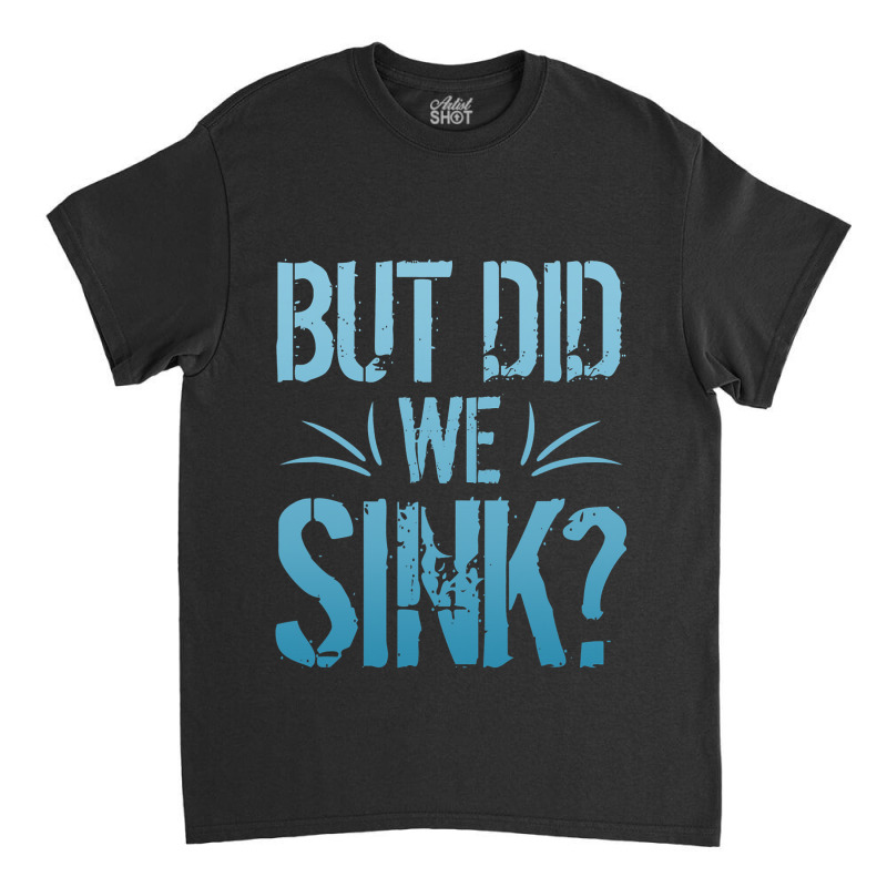 But Did We Sink Sailing Nautical Ship Cruise Ocean Classic T-shirt | Artistshot