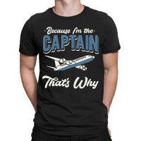 Because Im The Captain Thats Why Airline Pilot Avi T-shirt | Artistshot