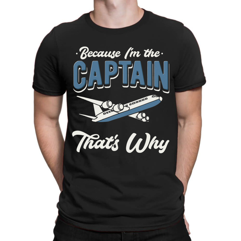 Because Im The Captain Thats Why Airline Pilot Avi T-shirt | Artistshot