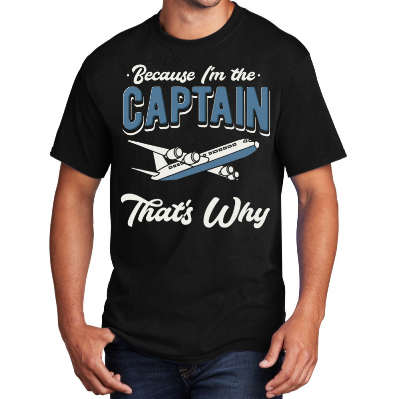 Because Im The Captain Thats Why Airline Pilot Avi Basic T-shirt | Artistshot