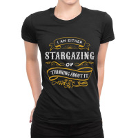 Astronomy T Shirt Either Stargazing Or Thinking Ab Ladies Fitted T-shirt | Artistshot