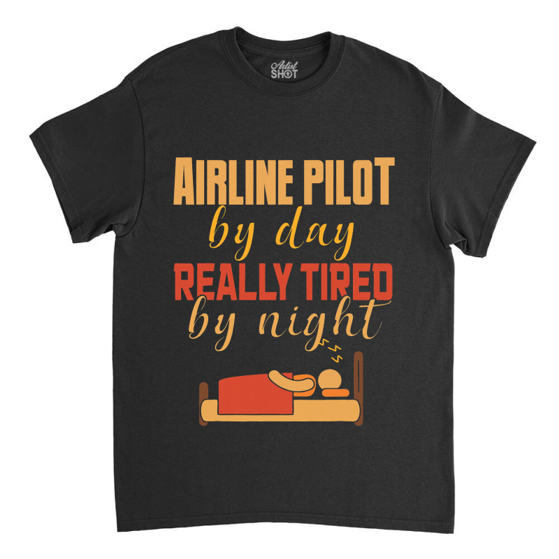 Airline Pilot By Day Really Tired By Night Classic T-shirt | Artistshot