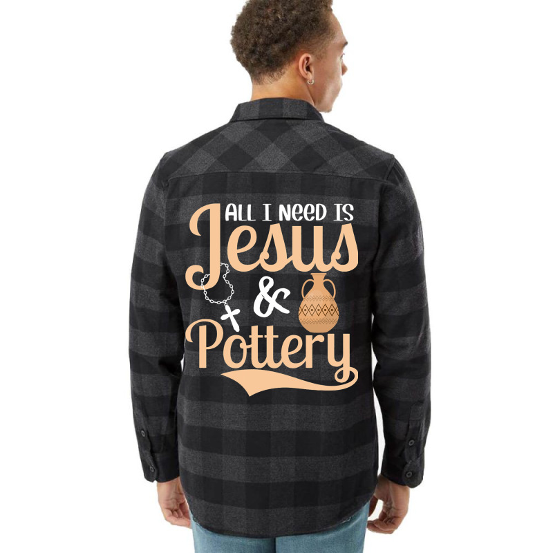 All I Need Is Jesus Pottery Pot Maker Ceramics Art Flannel Shirt | Artistshot