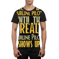 Airline Pilot Until The Real One Shows Up Graphic T-shirt | Artistshot