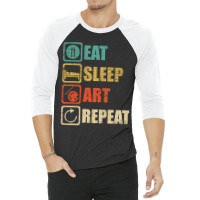 Eat Sleep Art Repeat Funny Artist Painter T-shirt 3/4 Sleeve Shirt | Artistshot