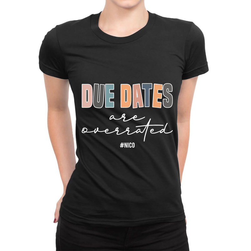 Due Dates Are Overrated Cute Neonatal Nicu Nurse S Ladies Fitted T-Shirt by FriedaBarcia | Artistshot