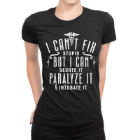 I Can’t Fix Stupid But I Can Sedate Paralyze And Intubate It T Shirt Ladies Fitted T-shirt | Artistshot