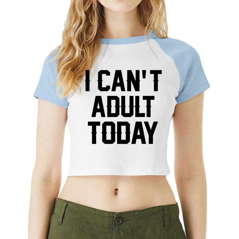 I Can't Adult Today Raglan Crop Top by SabriAcar | Artistshot