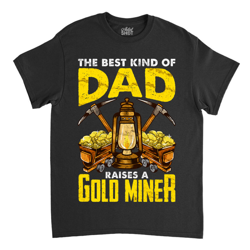 Dad Of A Gold Miner Classic T-shirt by GrayceMeekin | Artistshot