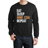 Eat Sleep Mine Coal Repeat Pitman Miner Undergroun Crewneck Sweatshirt | Artistshot