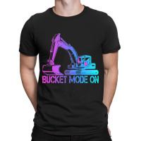 Excavator Operator Bucket Mode On 1 T-shirt | Artistshot