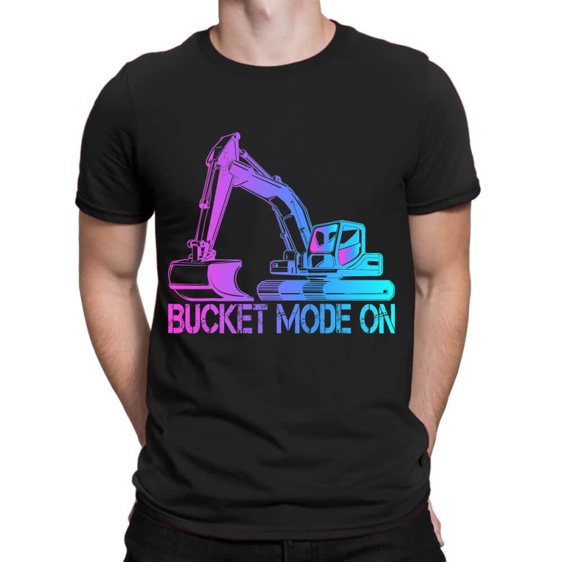 Excavator Operator Bucket Mode On 1 T-shirt | Artistshot