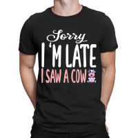 Funny Cow Sorry Im Late I Saw A Cow Lover Farmer T-shirt | Artistshot