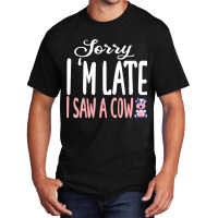 Funny Cow Sorry Im Late I Saw A Cow Lover Farmer Basic T-shirt | Artistshot