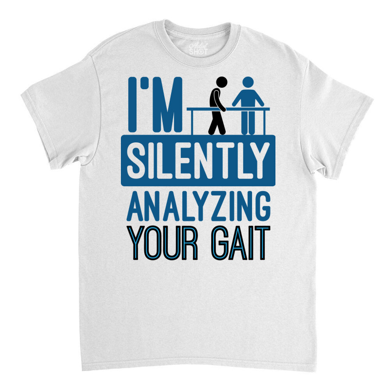 I'm Silently Analyzing Your Gait Funny Pt Classic T-shirt by jaygo | Artistshot