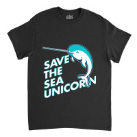 Funny Save The Sea Unicorn Narwhal T Shirt Classic T-shirt | Artistshot