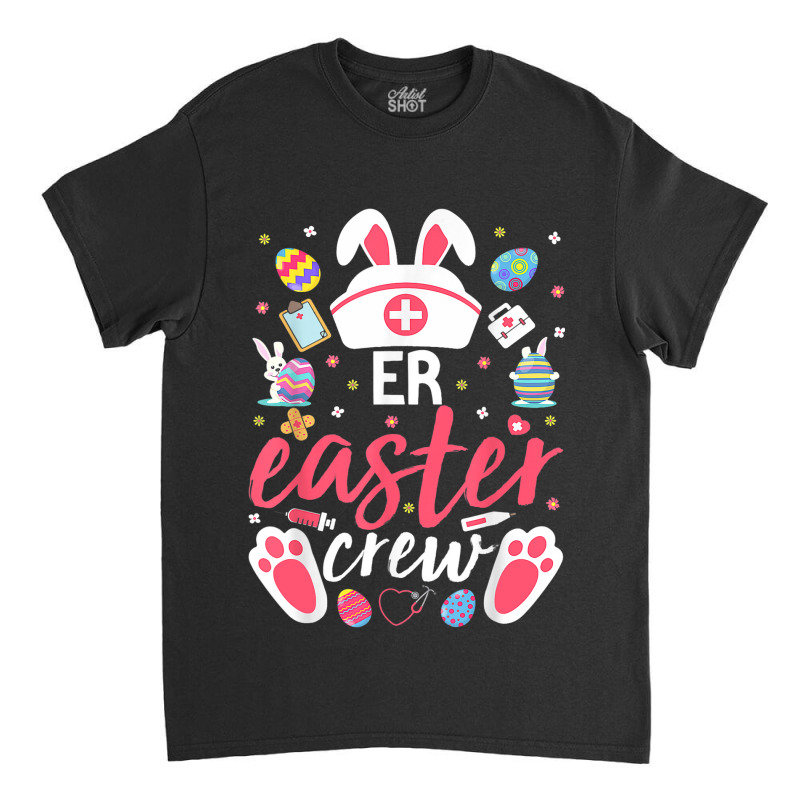 Er Easter Nurse Crew Easter Day Emergency Room Nur Classic T-shirt | Artistshot