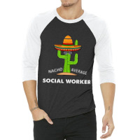 Funny Meme Saying Nacho Average Social Workermexic 3/4 Sleeve Shirt | Artistshot