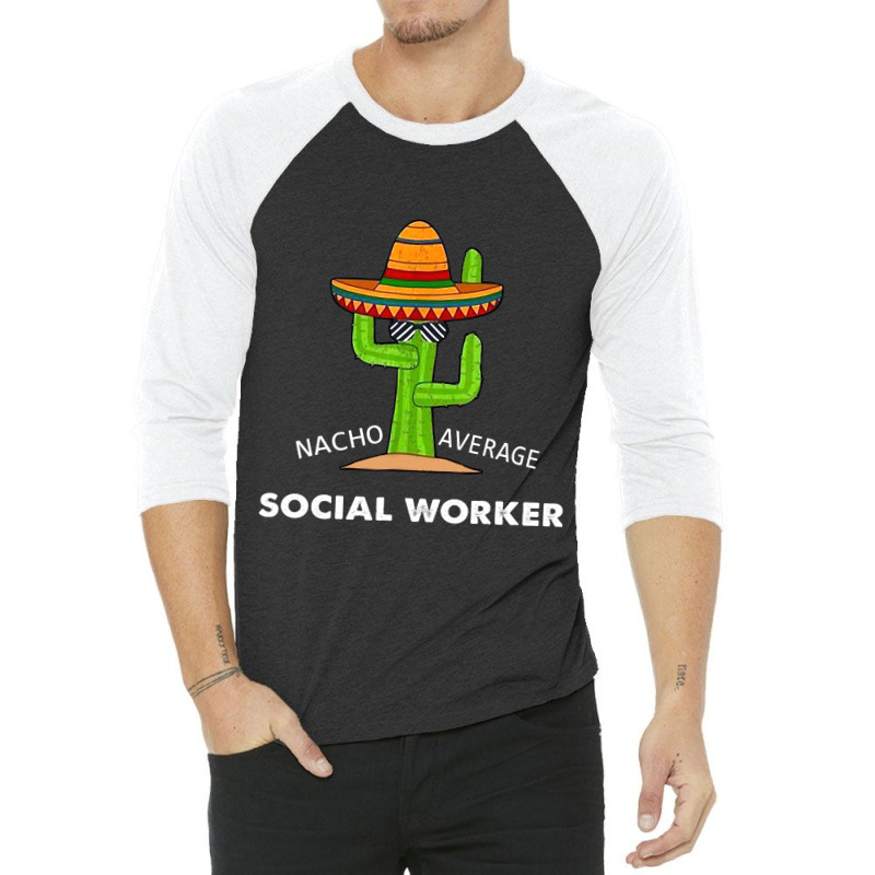 Funny Meme Saying Nacho Average Social Workermexic 3/4 Sleeve Shirt by CalliopEasley | Artistshot