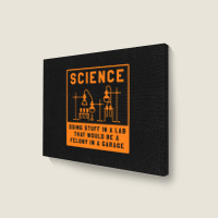 Science Doing Stuff In Lab That Would Be A Felony  Landscape Canvas Print | Artistshot