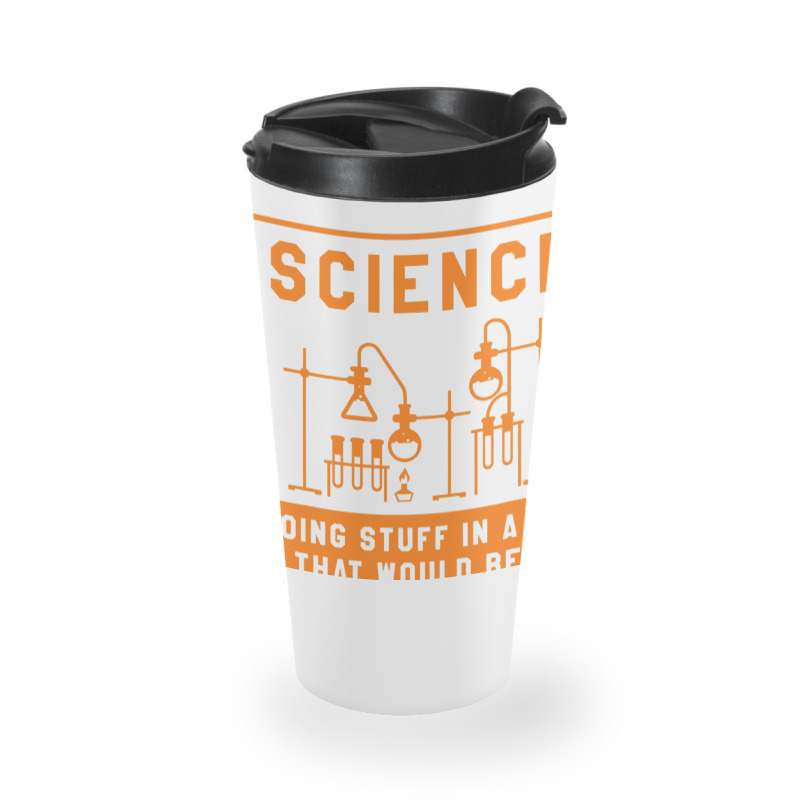 Science Doing Stuff In Lab That Would Be A Felony  Travel Mug | Artistshot